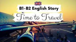 INTERMEDIATE ENGLISH STORY ✈️Time to Travel✈️ B1 - B2 | Level 3 - 4 | BRITISH ENGLISH WITH SUBTITLES