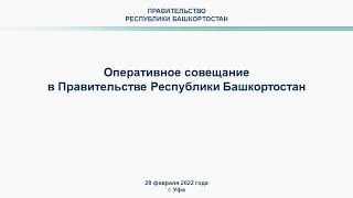 Оперативное совещание в Правительстве Республики Башкортостан: прямая трансляция 28 февраля  2022 г.