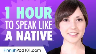 Do You Have 1 Hour? You Can Speak Like a Native Finnish Speaker