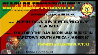 AFRICA IS THE HOLY LAND || ESAU DIED THE DAY AKOBI WAS BURIED IN CAPETOWN SOUTH AFRICA - JASHER 57