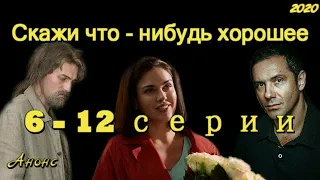 Скажи что - нибудь хорошее 6 - 12 серии ( сериал 2020 ) Анонс ! Обзор / содержание серий