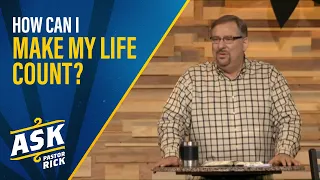 How Can I Make My Life Count? | Ask Pastor Rick