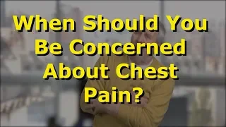 When Should You Be Concerned About Chest Pain?