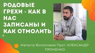 ГРЕХИ РОДА - КАК ЗАПИСАНЫ В НАС И КАК ОТМОЛИТЬ.  ПРОТ. АЛЕКСАНДР ПРОЧЕНКО