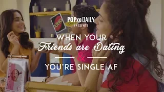 When Your Friends Are Dating And You Are Single -  POPxo