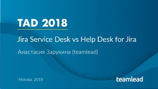 Анастасия Зарукина / Help Desk for Jira =! Jira Service Desk/ TAD 11 2018 Moscow