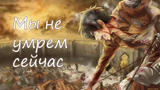 AMV Атака Титанов - Мы не умрем сейчас