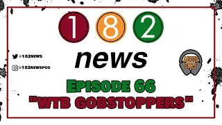 182 News Podcast - Episode 66 - “WTB Gobstoppers”