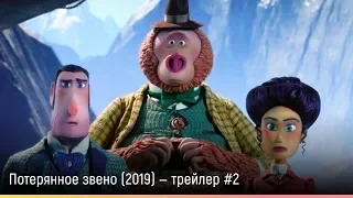 Потерянное звено (2019) — русский трейлер #2