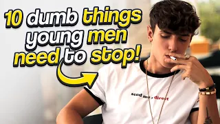 10 DUMB Things Young Men Need to Stop DOING
