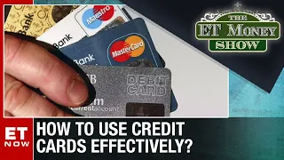 How To Use Credit Cards Effectively? | The ET Money Shows