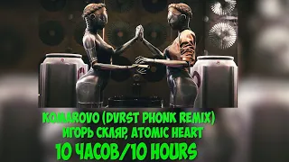 Komarovo (DVRST Phonk Remix)Игорь Скляр,Atomic Heart  10 часов/10 hours