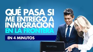 Qué pasa si me entrego a inmigración en la frontera