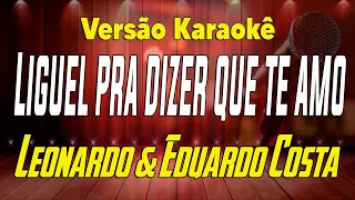 Leonardo, Eduardo Costa - Liguei Pra Dizer Que Te Amo - Karaokê 2