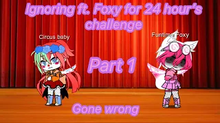 Ignoring Ft. Foxy for 24 hours Challenge gone wrong||part 1||pls read description