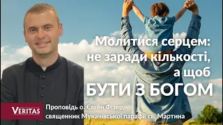 Молитися серцем: не заради кількості, а щоб БУТИ З БОГОМ. Проповідь: о. Євген Фізер