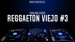 ENGANCHADO REGGAETON VIEJO #3 | MAXI MATULICH