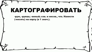 КАРТОГРАФИРОВАТЬ - что это такое? значение и описание