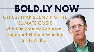 GFI 02: Kim Stanley Robinson, Transcending the Climate Crisis
