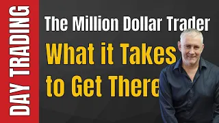 Day Trading: The Million Dollar Trader. What it Really Takes and How to Get There.