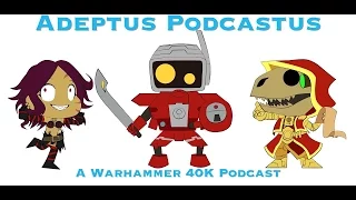 Adeptus Podcastus - A Warhammer 40K Podcast - Episode 6 - FT: Karl the Deranged & Fresh Sorcerer