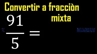 Convertir 91/5 a fraccion mixta , transformar fracciones impropias a mixtas mixto as a mixed number