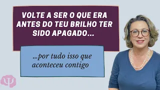 Volte a ser o que era antes do seu brilho ter sido apagado por tudo isso que aconteceu contigo