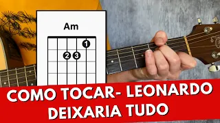 Como Tocar DEIXARIA TUDO (Leonardo) Sem Pestanas