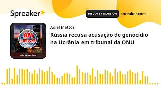 Rússia recusa acusação de genocídio na Ucrânia em tribunal da ONU (feito com Spreaker)