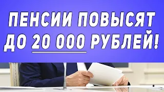 Пенсионерам пенсии повысят до 20 000 рублей!