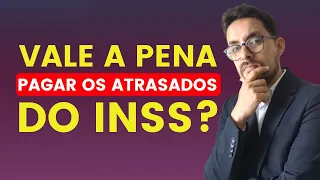 Vale a pena pagar os atrasados do INSS?