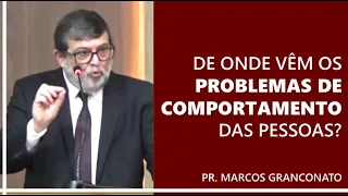 De onde vêm os problemas de comportamento das pessoas? - Pr. Marcos Granconato