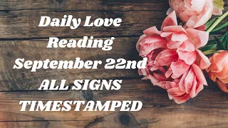 Daily Love Reading💖~ September 22nd ~ All Signs ~ TIMESTAMPED