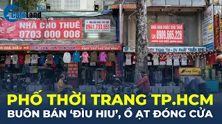 Hàng loạt con đường thời trang lớn nhất TP.HCM buôn bán 'ĐÌU HIU', ồ ạt ĐÓNG CỬA | CafeLand