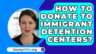 How To Donate To Immigrant Detention Centers? - CountyOffice.org