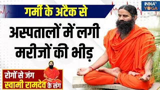 YOGA LIVE:  गर्मी के अटैक से अस्पतालों में लगी मरीजों की भीड़ | Swami Ramdev से | Heat Wave