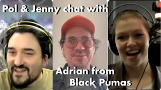 Adrian from Black Pumas chat with Pol & Jenny