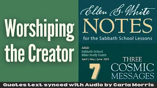 2023 Q2 Lesson 07 – Ellen G. White Notes – Worshiping the Creator – Audio by Carla Morris