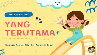 Yang Terutama (Seri Mengasihi Tuhan) | Renungan Antioch Kids 16 Mei 2022