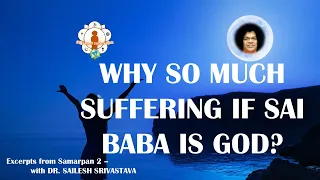 Why so much SUFFERING if Sai Baba is God? | Dr. Sailesh Srivastava | Excerpts fr Samarpan 2 | S02E18