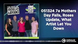 051324 7a Mothers Day Fails, Roses Update, What Artist Let You Down | Best of Roula & Ryan