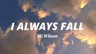 I Always Fall - Eli Wilson (Lyrics)