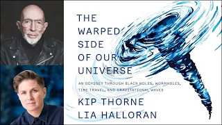 Kip Thorne and Lia Halloran "The Warped Side of Our Universe"