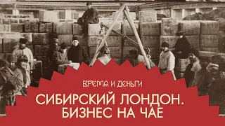 Чай. Как бурятский посёлок конкурировал с Лондоном и делал миллионы | Андрей Аксенов |Время и деньги