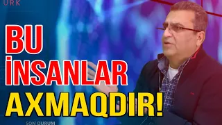 Kamran Həsənli qızıl xırdalayır: Bu insanlar axmaqdır! - Media Turk TV