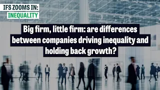 Are differences between companies driving inequality and holding back growth? | IFS Zooms In