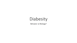 Diabesity:  Behavior or Biology?