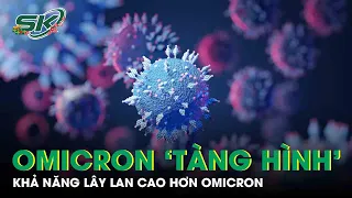 Dòng Phụ Omicron ‘Tàng Hình’: Tốc Độ Phát Triển & Lây Lan Vượt Omicron | SKĐS