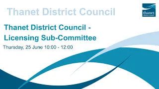 Recording of Thanet District Council - Licensing Sub-Committee Meeting - 25 June 2021