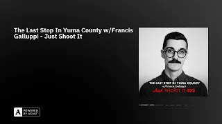 The Last Stop In Yuma County w/Francis Galluppi - Just Shoot It